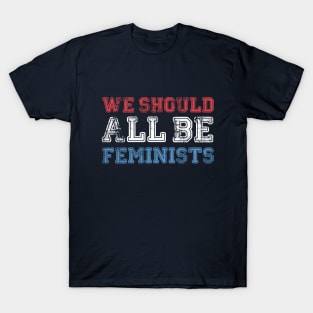 we should all be feminists T-Shirt